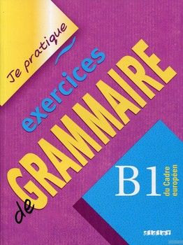 Je partique - exercices de grammaire B1 Du Cadre Europeen