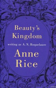 Beauty&#039;s Kingdom: writing as A.N. Roquelaure