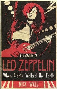When Giants Walked the Earth: A Biography of &quot;Led Zeppelin&quot;