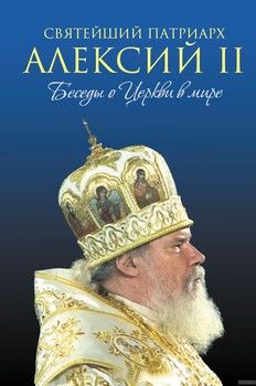 Святейший Патриарх Алексий II. Беседы о Церкви в мире