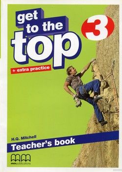 Get To the Top 3. Teacher&#039;s Book (+ extra practice)