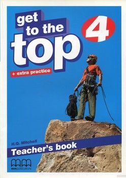 Get To the Top 4. Teacher&#039;s Book (+ extra practice)