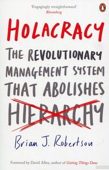 Holacracy : The Revolutionary Management System That Abolishes Hierarchy
