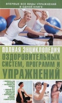 Полная энциклопедия оздоровительных систем, программ и упражнений