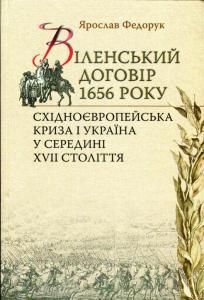 Віленський договір 1656 року: Східноєвропейська криза і Україна у середині  XVII  століття
