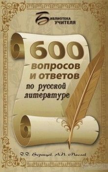 600 вопросов и ответов по русской литературе
