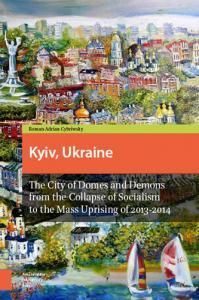 Kyiv, Ukraine: The City of Domes and Demons from the Collapse of Socialism to the Mass Uprising of 2013-2014 (англ.)