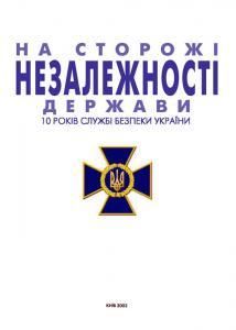 На сторожі незалежності держави. 10 років Службі безпеки України