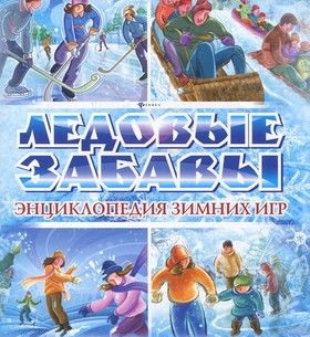 Ледовые забавы. Энциклопедия зимних игр