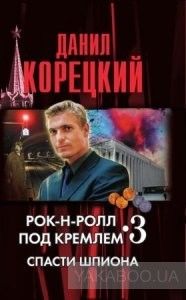 Рок-н-ролл под Кремлем. Книга 3. Спасти шпиона