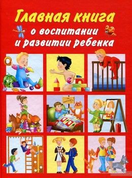 Главная книга о воспитании и развитии ребенка
