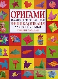 Оригами. Иллюстрированная энциклопедия для всей семьи. Лучшие модели