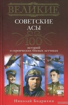 Великие советские асы. 100 историй о героических боевых летчиках
