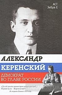 Александр Керенский. Демократ во главе России