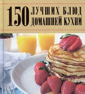 150 лучших блюд домашней кухни
