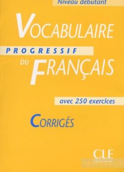 Vocabulaire progressif du francais avec 250 exercices, niveau debutant: Corriges