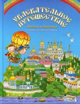 Увлекательное путешествие Анечки и Ванечки в Киево-Печерскую Лавру