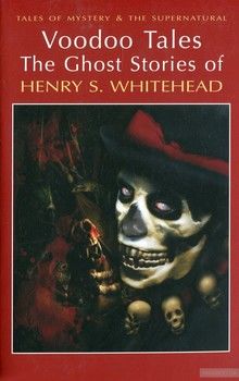 Voodoo Tales. The Ghost Stories of Henry S. Whitehead