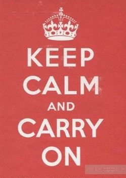 Keep Calm and Carry On. Good Advice for Hard Times