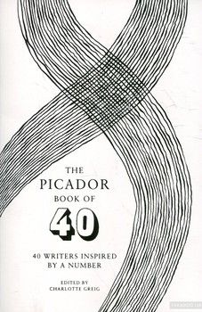 The Picador Book of 40: 40 Writers Inspired by a Number