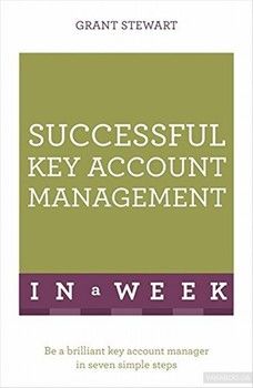 Successful Key Account Management In A Week: Be A Brilliant Key Account Manager In Seven Simple Steps