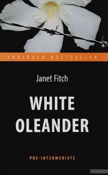 White Oleander / Белый олеандр. Книга для чтения на английском языке