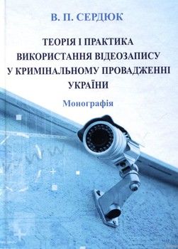 Теорія і практика використання відеозапису у кримінальному провадженні України. Монографія