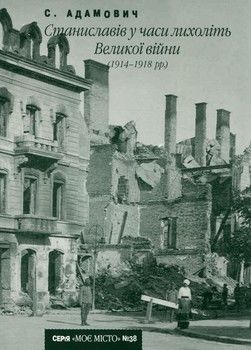 Станиславів у часи лихоліть Великої війни (1914-1918 рр)