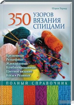 350 узоров вязания спицами. Полный справочник
