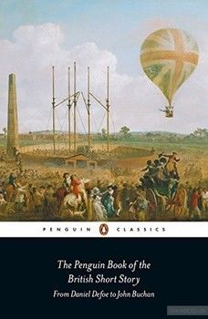 The Penguin Book of the British Short Story 1. From Daniel Defoe to John Buchan