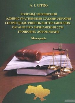 Розгляд і вирішення адміністративними судами України спорів щодо рішень контролюючих органів про визначення сум грошових зобов&#039;язань