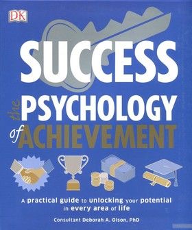 Success. The Psychology of Achievement. A Practical Guide to Unlocking Your Potential in Every Area of Life