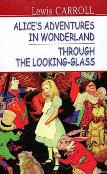 Alice’s Adventures in Wonderland. Through the Looking-Glass