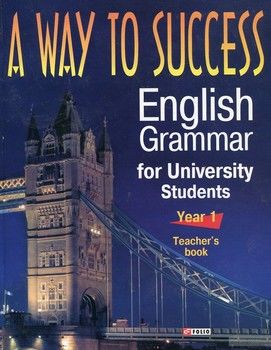 A way to Success. English Grammar for University Students. Year 1. Teacher&#039;s book