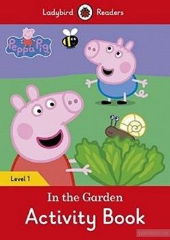 Peppa Pig: In the Garden Activity Book. Ladybird Readers Level 1