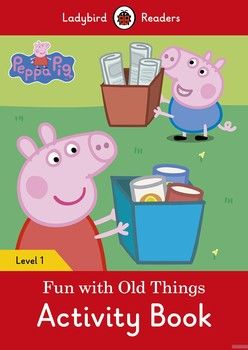 Ladybird Readers. Level 1. Peppa Pig: Fun with Old Things. Activity Book