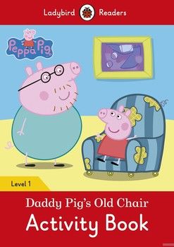 Peppa Pig: Daddy Pig&#039;s Old Chair Activity Book. Ladybird Readers Level 1