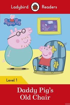 Ladybird Readers. Level 1. Peppa Pig: Daddy Pigs Old Chair