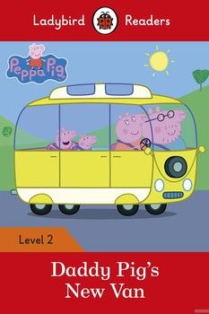 Ladybird Readers. Level 2. Peppa Pig: Daddy Pigs New Van