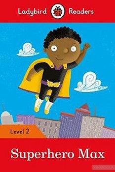 Superhero Max. Ladybird Readers Level 2