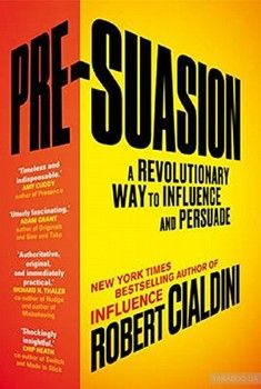 Pre-Suasion. A Revolutionary Way to Influence and Persuade