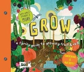Grow. A Family Guide to Growing Fruit and Veg