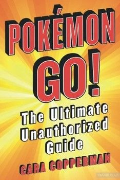 Pokemon Go! The Ultimate Unauthorized Guide