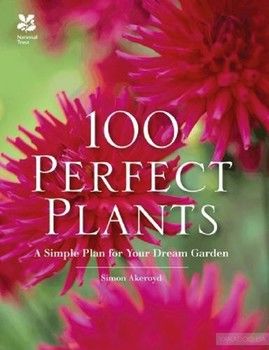 100 Perfect Plants. A Simple Plan for Your Dream Garden