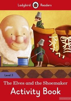 The Elves and the Shoemaker Activity Book. Ladybird Readers Level 3