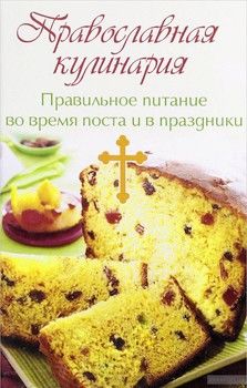 Православная кулинария. Правильное питание во время поста и в праздники
