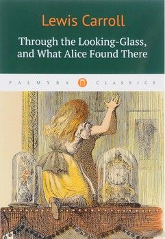 Through the Looking-Glass, and what Alice found there