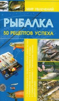 Рыбалка. 50 рецептов успеха