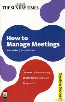 How to Manage Meetings: Improve Problem Solving. Encourage Participation. Keep Control