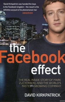 Facebook Effect: The Inside Story of the Company That Is Connecting the World